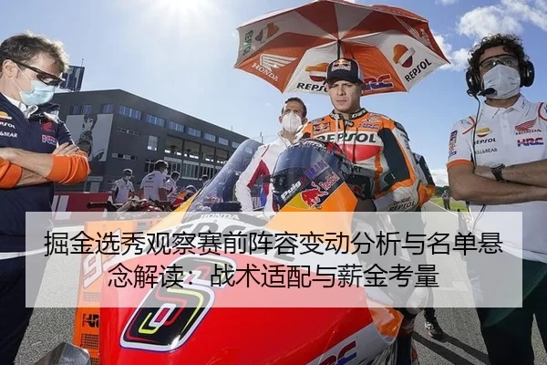 掘金选秀观察赛前阵容变动分析与名单悬念解读：战术适配与薪金考量